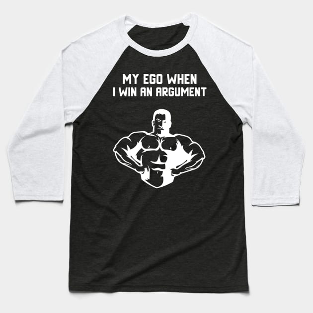 My Ego When I Win an Argument Baseball T-Shirt by JettDes